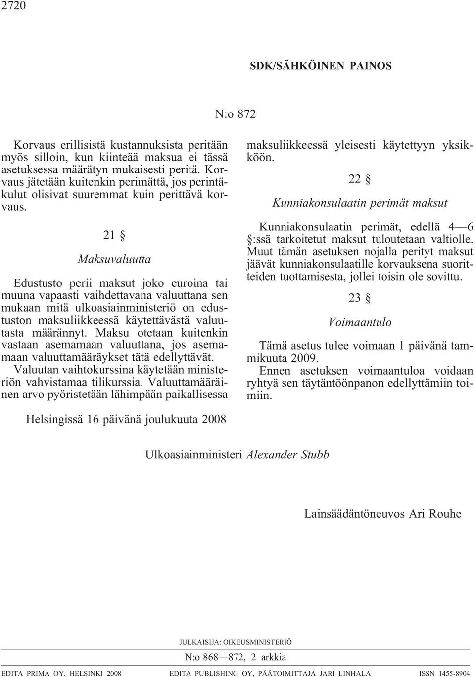 21 Maksuvaluutta Edustusto perii maksut joko euroina tai muuna vapaasti vaihdettavana valuuttana sen mukaan mitä ulkoasiainministeriö on edustuston maksuliikkeessä käytettävästä valuutasta määrännyt.