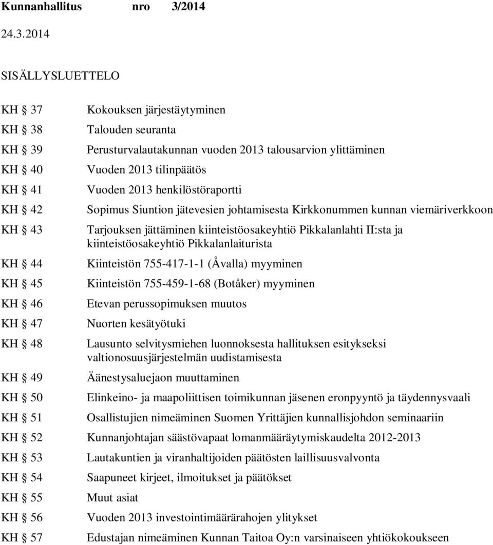 Pikkalanlahti II:sta ja kiinteistöosakeyhtiö Pikkalanlaiturista Kiinteistön 755-417-1-1 (Åvalla) myyminen Kiinteistön 755-459-1-68 (Botåker) myyminen Etevan perussopimuksen muutos Nuorten kesätyötuki