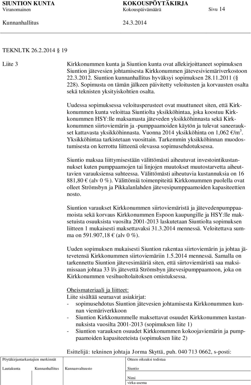 Uudessa sopimuksessa veloitusperusteet ovat muuttuneet siten, että Kirkkonummen kunta veloittaa lta yksikköhintaa, joka koostuu Kirkkonummen HSY:lle maksamasta jäteveden yksikköhinnasta sekä
