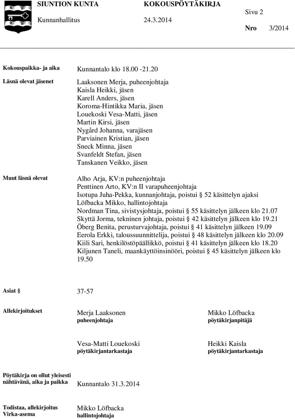 Johanna, varajäsen Parviainen Kristian, jäsen Sneck Minna, jäsen Svanfeldt Stefan, jäsen Tanskanen Veikko, jäsen Alho Arja, KV:n puheenjohtaja Penttinen Arto, KV:n II varapuheenjohtaja Isotupa