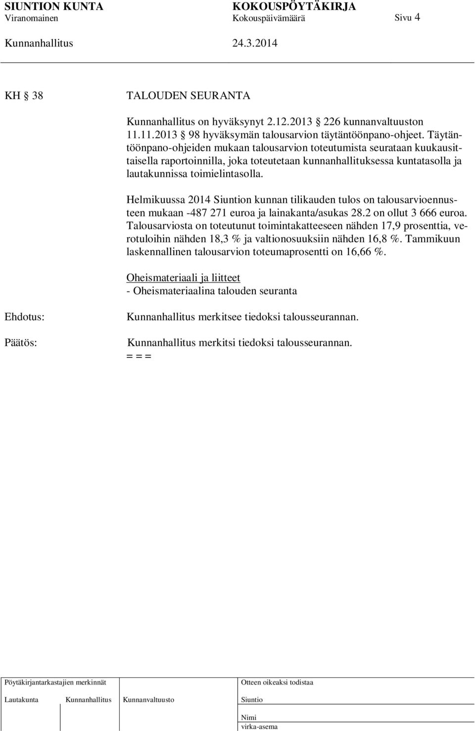 Helmikuussa 2014 n kunnan tilikauden tulos on talousarvioennusteen mukaan -487 271 euroa ja lainakanta/asukas 28.2 on ollut 3 666 euroa.