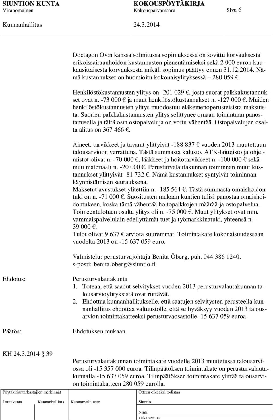 -73 000 ja muut henkilöstökustannukset n. -127 000. Muiden henkilöstökustannusten ylitys muodostuu eläkemenoperusteisista maksuista.