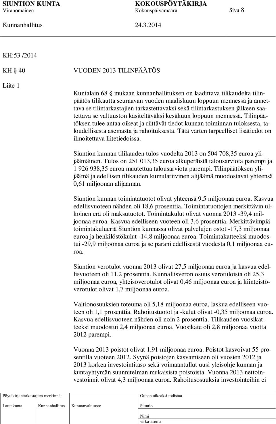 Tilinpäätöksen tulee antaa oikeat ja riittävät tiedot kunnan toiminnan tuloksesta, taloudellisesta asemasta ja rahoituksesta. Tätä varten tarpeelliset lisätiedot on ilmoitettava liitetiedoissa.