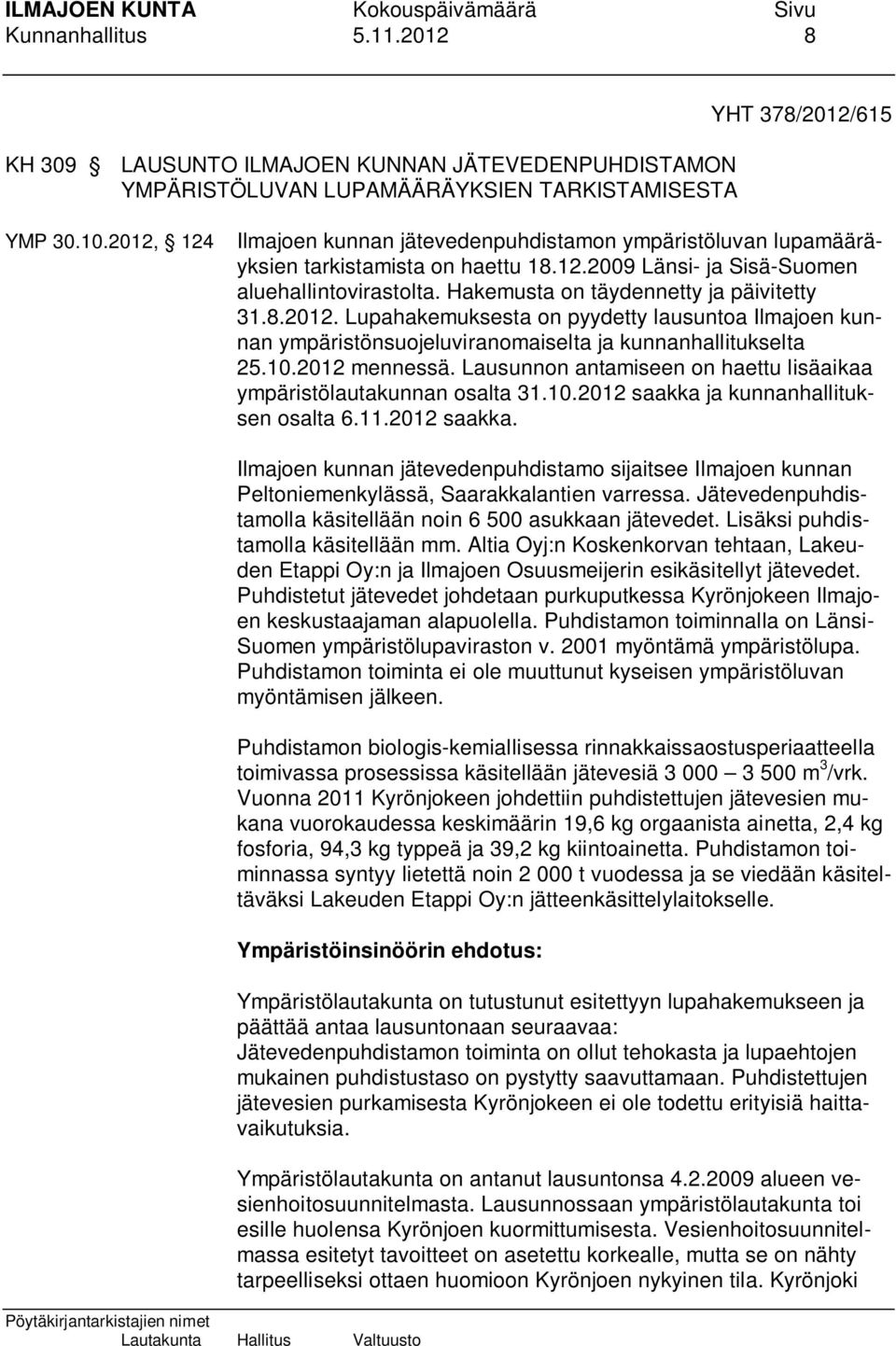 Hakemusta on täydennetty ja päivitetty 31.8.2012. Lupahakemuksesta on pyydetty lausuntoa Ilmajoen kunnan ympäristönsuojeluviranomaiselta ja kunnanhallitukselta 25.10.2012 mennessä.