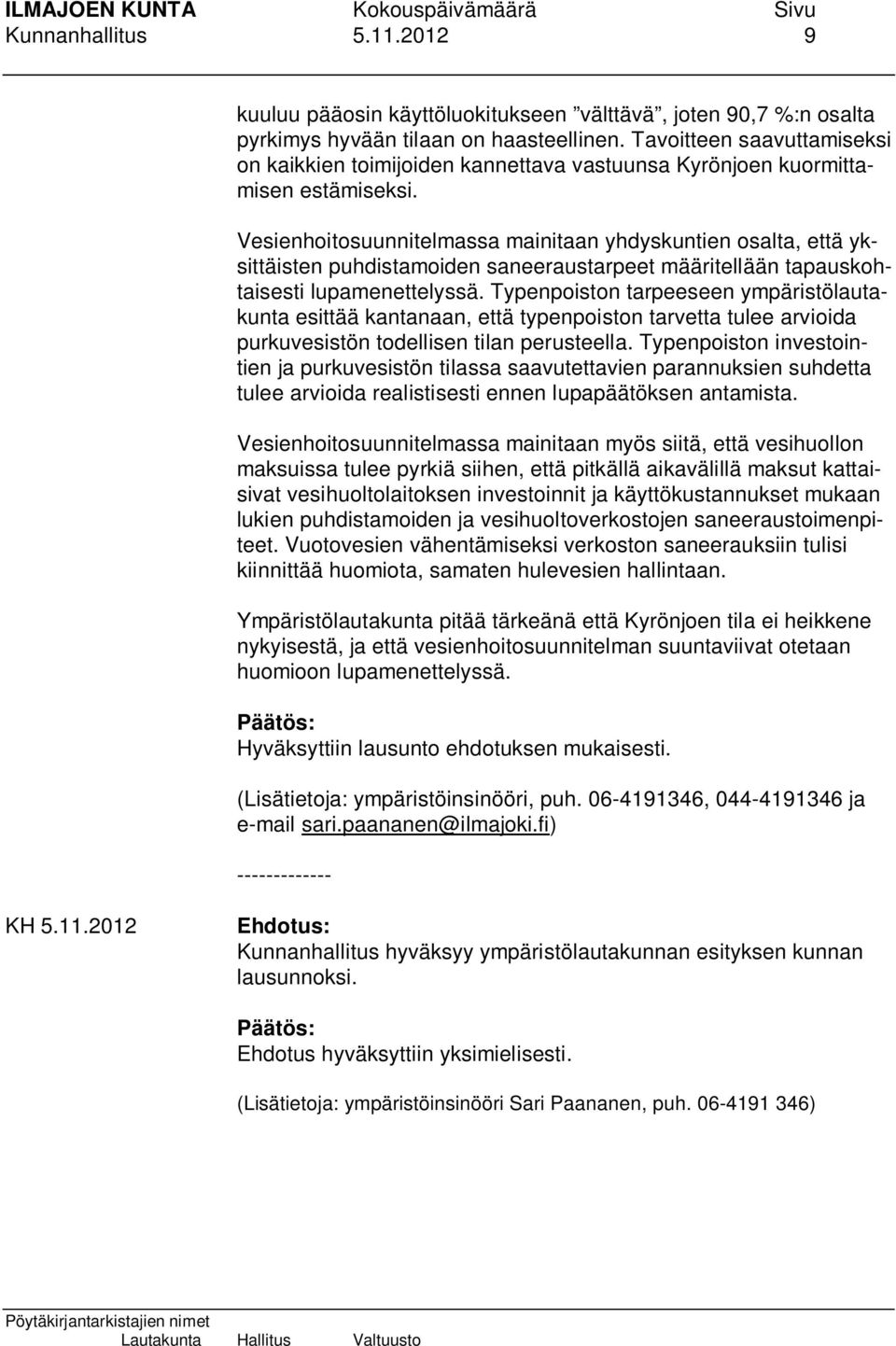 Vesienhoitosuunnitelmassa mainitaan yhdyskuntien osalta, että yksittäisten puhdistamoiden saneeraustarpeet määritellään tapauskohtaisesti lupamenettelyssä.