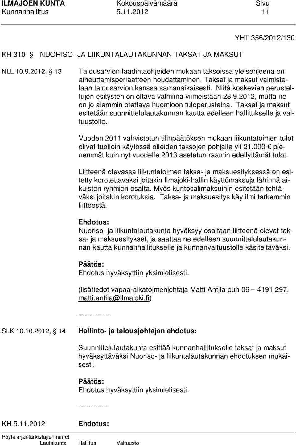 Niitä koskevien perusteltujen esitysten on oltava valmiina viimeistään 28.9.2012, mutta ne on jo aiemmin otettava huomioon tuloperusteina.