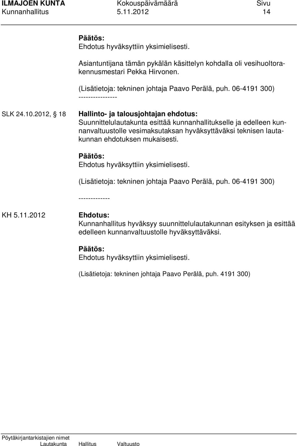 2012, 18 Hallinto- ja talousjohtajan ehdotus: Suunnittelulautakunta esittää kunnanhallitukselle ja edelleen kunnanvaltuustolle vesimaksutaksan hyväksyttäväksi teknisen lautakunnan ehdotuksen
