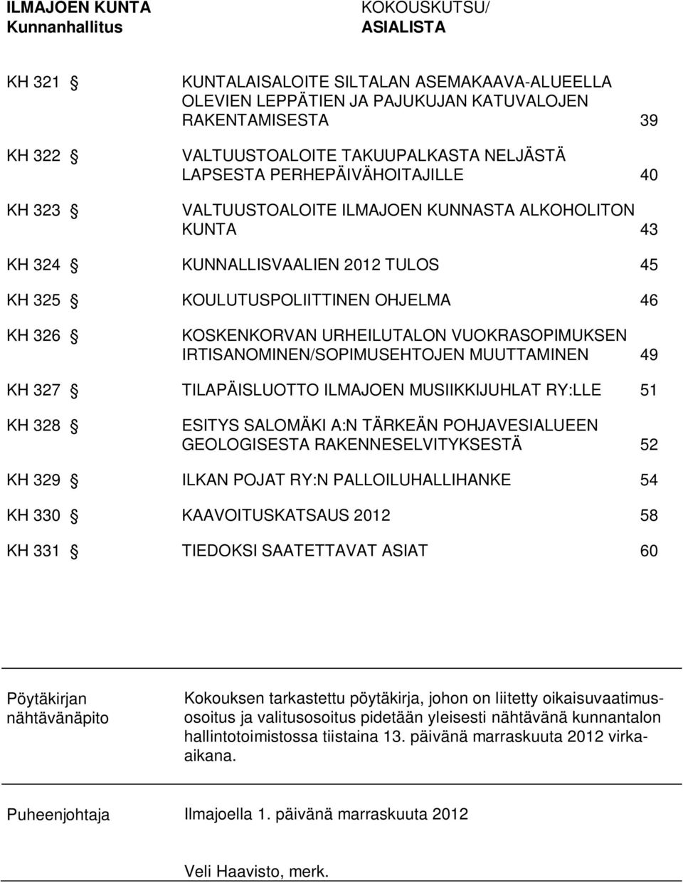 KOSKENKORVAN URHEILUTALON VUOKRASOPIMUKSEN IRTISANOMINEN/SOPIMUSEHTOJEN MUUTTAMINEN 49 KH 327 TILAPÄISLUOTTO ILMAJOEN MUSIIKKIJUHLAT RY:LLE 51 KH 328 ESITYS SALOMÄKI A:N TÄRKEÄN POHJAVESIALUEEN