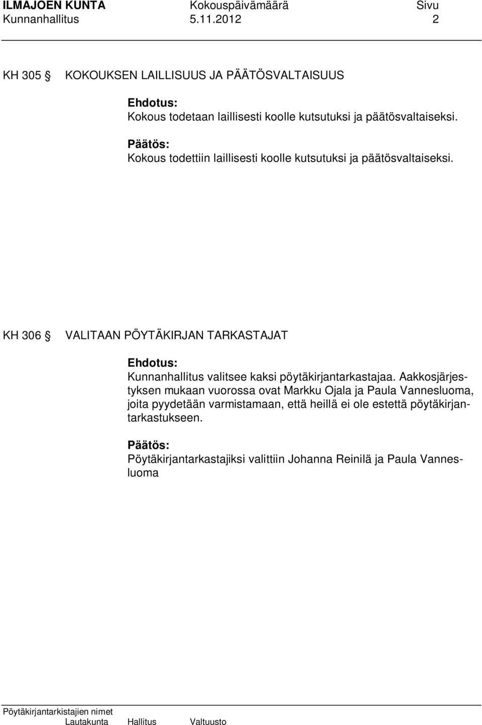Kokous todettiin laillisesti koolle kutsutuksi ja päätösvaltaiseksi.