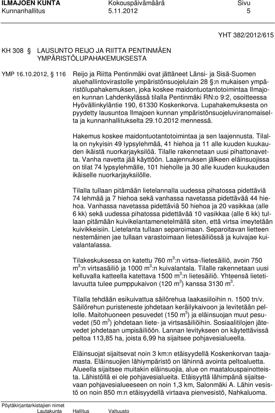 Ilmajoen kunnan Lahdenkylässä tilalla Pentinmäki RN:o 9:2, osoitteessa Hyövällinkyläntie 190, 61330 Koskenkorva.
