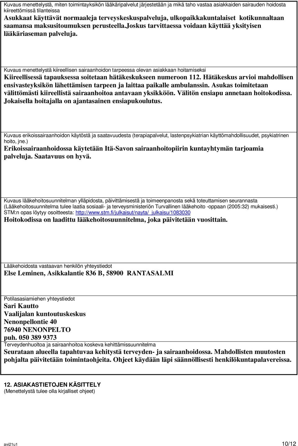 Kuvaus menettelystä kiireellisen sairaanhoidon tarpeessa olevan asiakkaan hoitamiseksi Kiireellisessä tapauksessa soitetaan hätäkeskukseen numeroon 112.