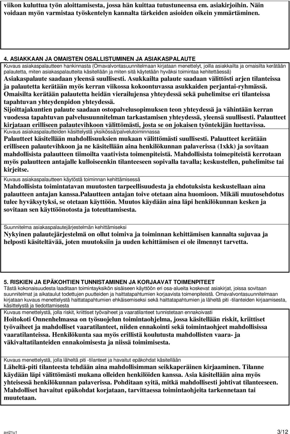 asiakaspalautteita käsitellään ja miten sitä käytetään hyväksi toimintaa kehitettäessä) Asiakaspalaute saadaan yleensä suullisesti.