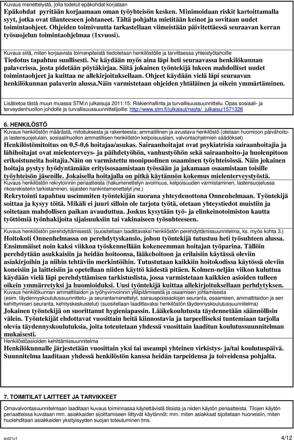 Kuvaus siitä, miten korjaavista toimenpiteistä tiedotetaan henkilöstölle ja tarvittaessa yhteistyötahoille Tiedotus tapahtuu suullisesti.