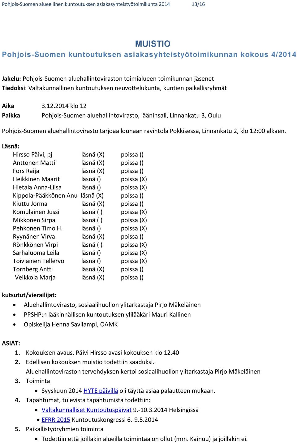 2014 klo 12 Paikka Pohjois-Suomen aluehallintovirasto, lääninsali, Linnankatu 3, Oulu Pohjois-Suomen aluehallintovirasto tarjoaa lounaan ravintola Pokkisessa, Linnankatu 2, klo 12:00 alkaen.
