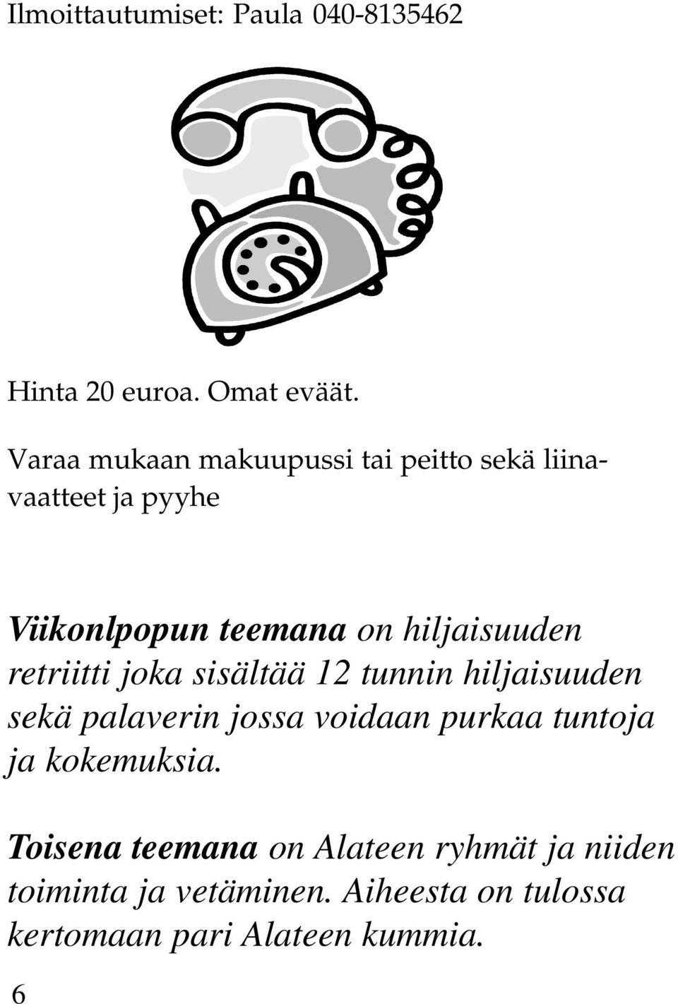 hiljaisuuden retriitti joka sisältää 12 tunnin hiljaisuuden sekä palaverin jossa voidaan purkaa