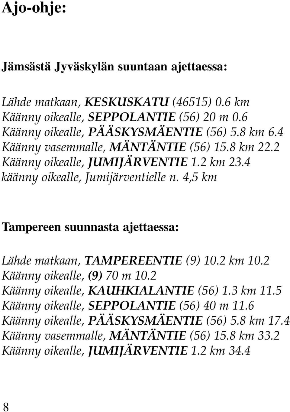 4 käänny oikealle, Jumijärventielle n. 4,5 km Tampereen suunnasta ajettaessa: Lähde matkaan, TAMPEREENTIE (9) 10.2 km 10.2 Käänny oikealle, (9) 70 m 10.