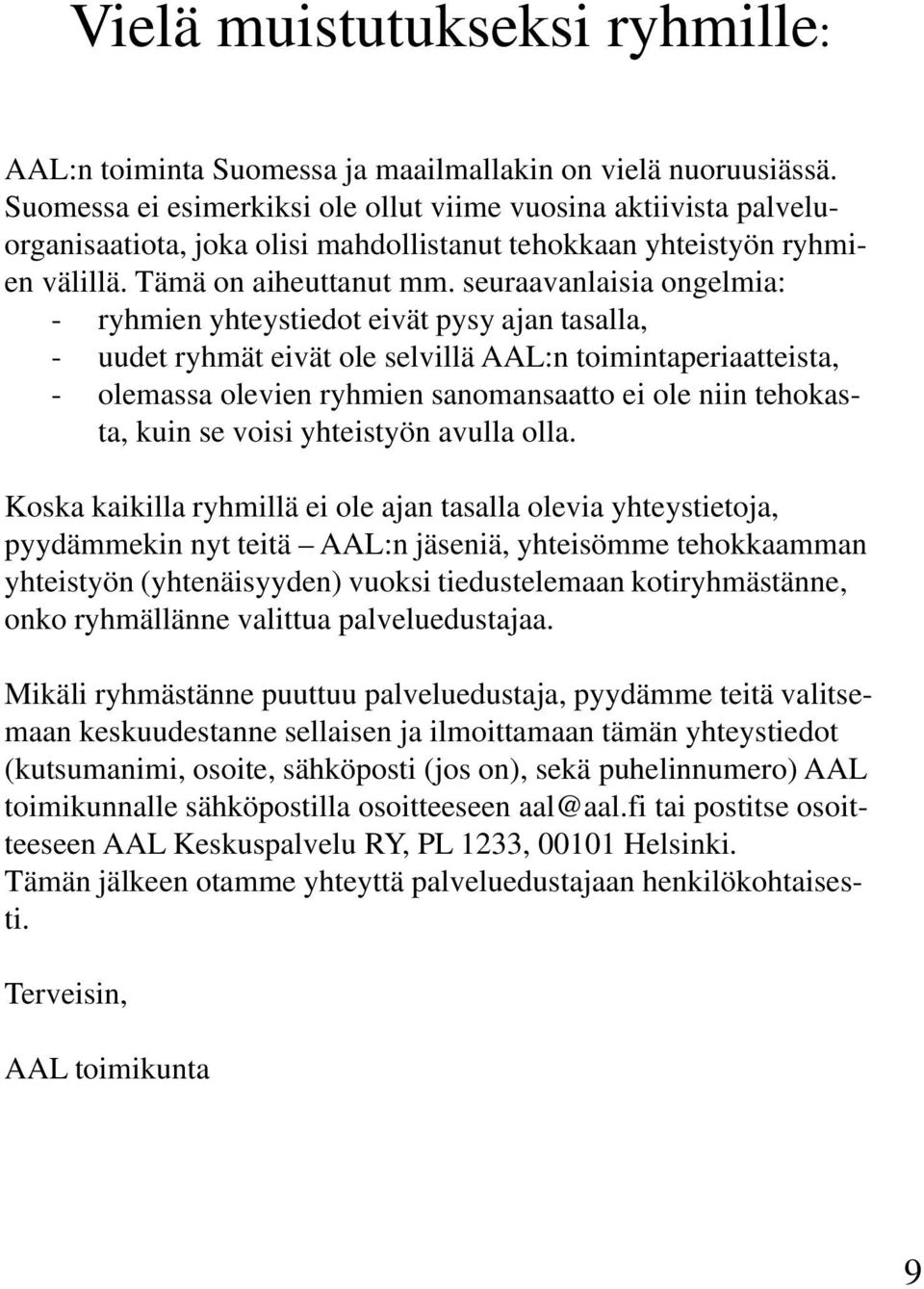 seuraavanlaisia ongelmia: - ryhmien yhteystiedot eivät pysy ajan tasalla, - uudet ryhmät eivät ole selvillä AAL:n toimintaperiaatteista, - olemassa olevien ryhmien sanomansaatto ei ole niin