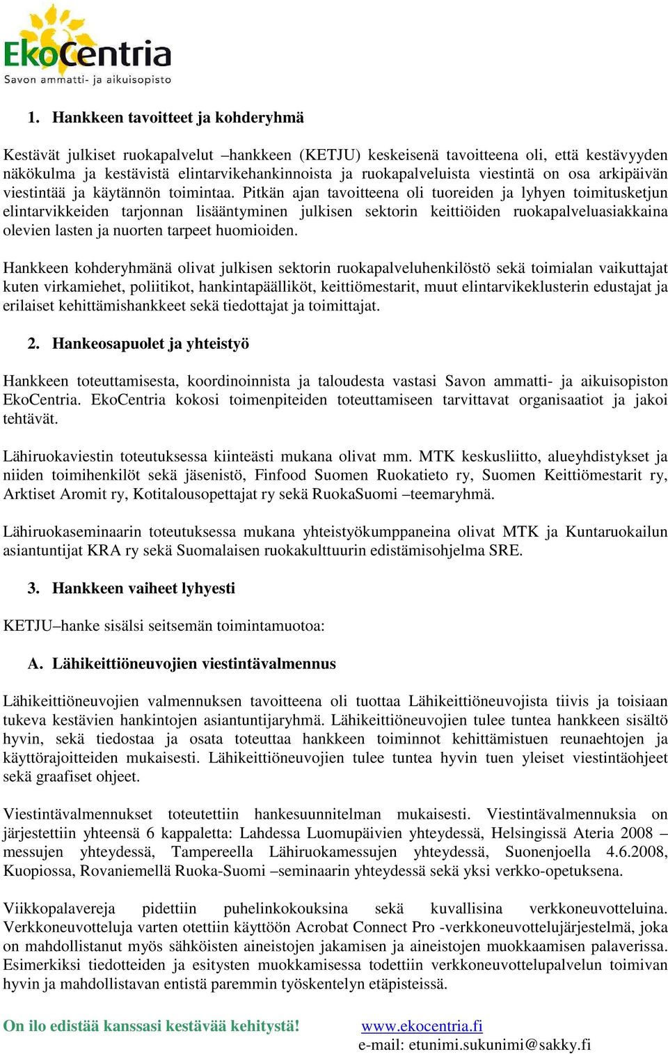 Pitkän ajan tavoitteena oli tuoreiden ja lyhyen toimitusketjun elintarvikkeiden tarjonnan lisääntyminen julkisen sektorin keittiöiden ruokapalveluasiakkaina olevien lasten ja nuorten tarpeet