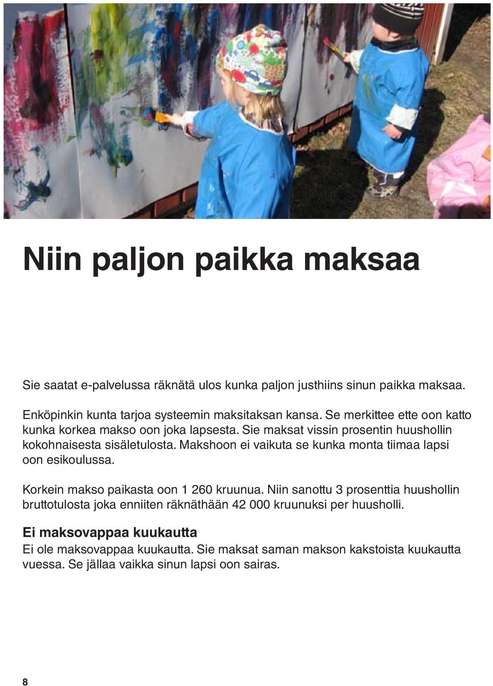 Makshoon ei vaikuta se kunka monta tiimaa lapsi oon esikoulussa. Korkein makso paikasta oon 1 260 kruunua.