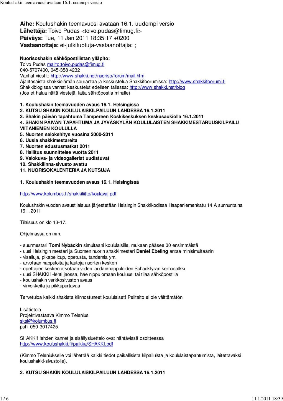 fi 040-5707400, 045-358 4232 Vanhat viestit: http://www.shakki.net/nuoriso/forum/mail.htm Ajantasaista shakkielämän seurantaa ja keskustelua Shakkifoorumissa: http://www.shakkifoorumi.