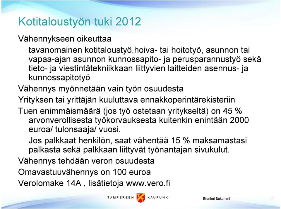 enimmäismäärä (jos työ ostetaan yritykseltä) on 45 % arvonverollisesta työkorvauksesta kuitenkin enintään 2000 euroa/ tulonsaaja/ vuosi.