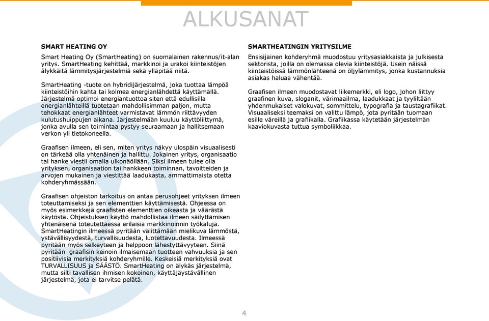 SmartHeating -tuote on hybridijärjestelmä, joka tuottaa lämpöä kiinteistöihin kahta tai kolmea energianlähdettä käyttämällä.