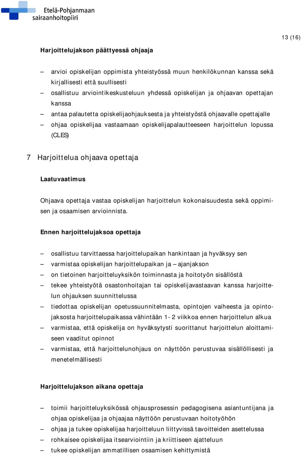 7 Harjoittelua ohjaava opettaja Ohjaava opettaja vastaa opiskelijan harjoittelun kokonaisuudesta sekä oppimisen ja osaamisen arvioinnista.