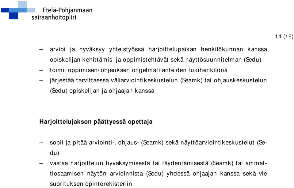 opiskelijan ja ohjaajan kanssa Harjoittelujakson päättyessä opettaja sopii ja pitää arviointi-, ohjaus- (Seamk) sekä näyttöarviointikeskustelut (Sedu)