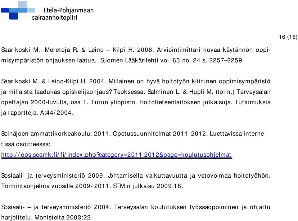 ) Terveysalan opettajan 2000-luvulla, osa 1. Turun yliopisto. Hoitotieteenlaitoksen julkaisuja. Tutkimuksia ja raportteja. A:44/2004. Seinäjoen ammattikorkeakoulu. 2011. Opetussuunnitelmat 2011 2012.