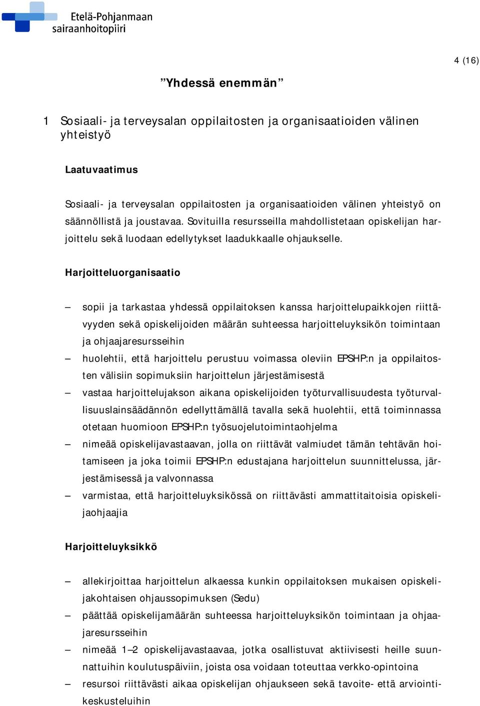 Harjoitteluorganisaatio sopii ja tarkastaa yhdessä oppilaitoksen kanssa harjoittelupaikkojen riittävyyden sekä opiskelijoiden määrän suhteessa harjoitteluyksikön toimintaan ja ohjaajaresursseihin