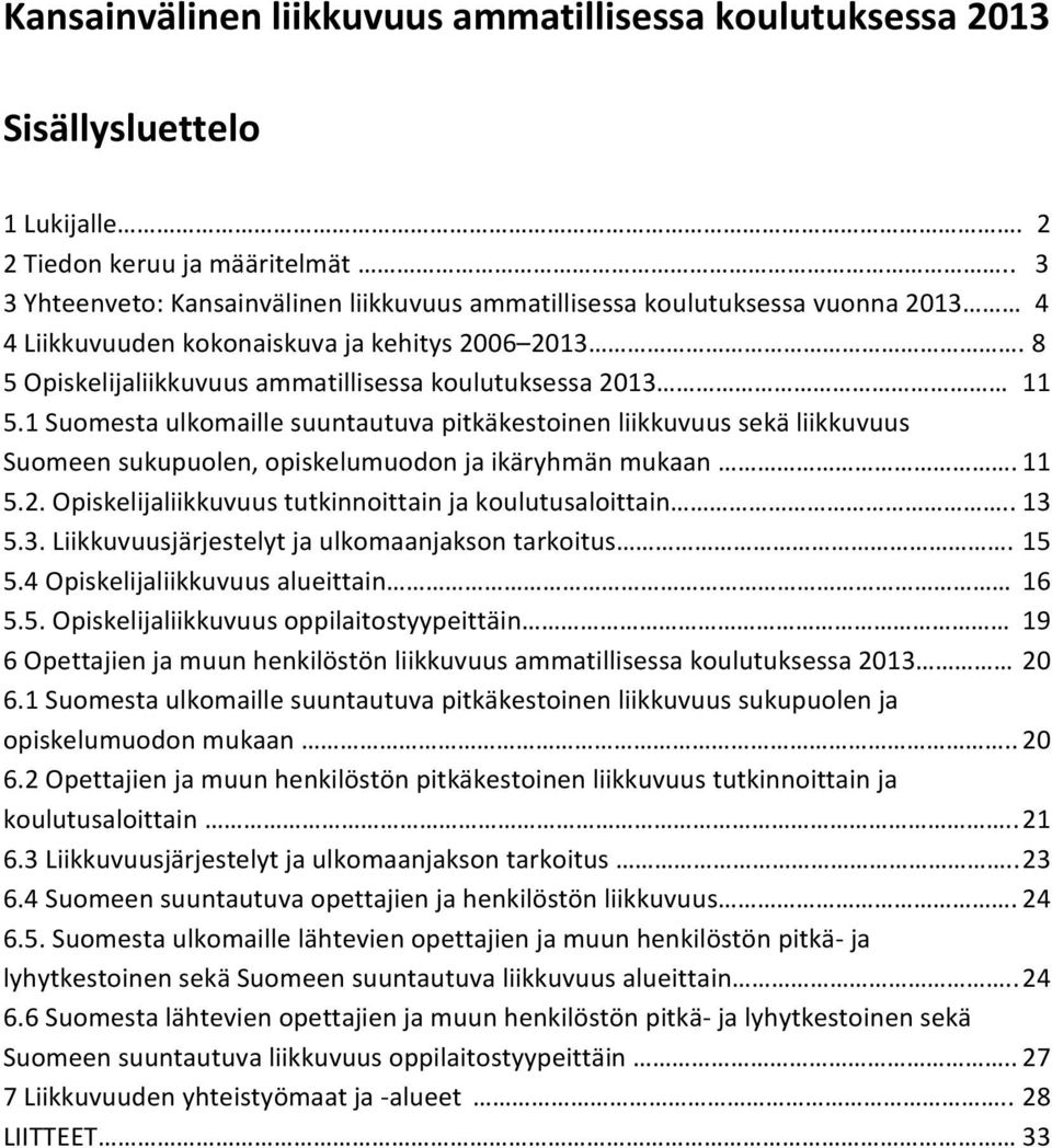 8 5 Opiskelijaliikkuvuus ammatillisessa koulutuksessa 2013 11 5.1 Suomesta ulkomaille suuntautuva pitkäkestoinen liikkuvuus sekä liikkuvuus Suomeen sukupuolen, opiskelumuodon ja ikäryhmän mukaan.