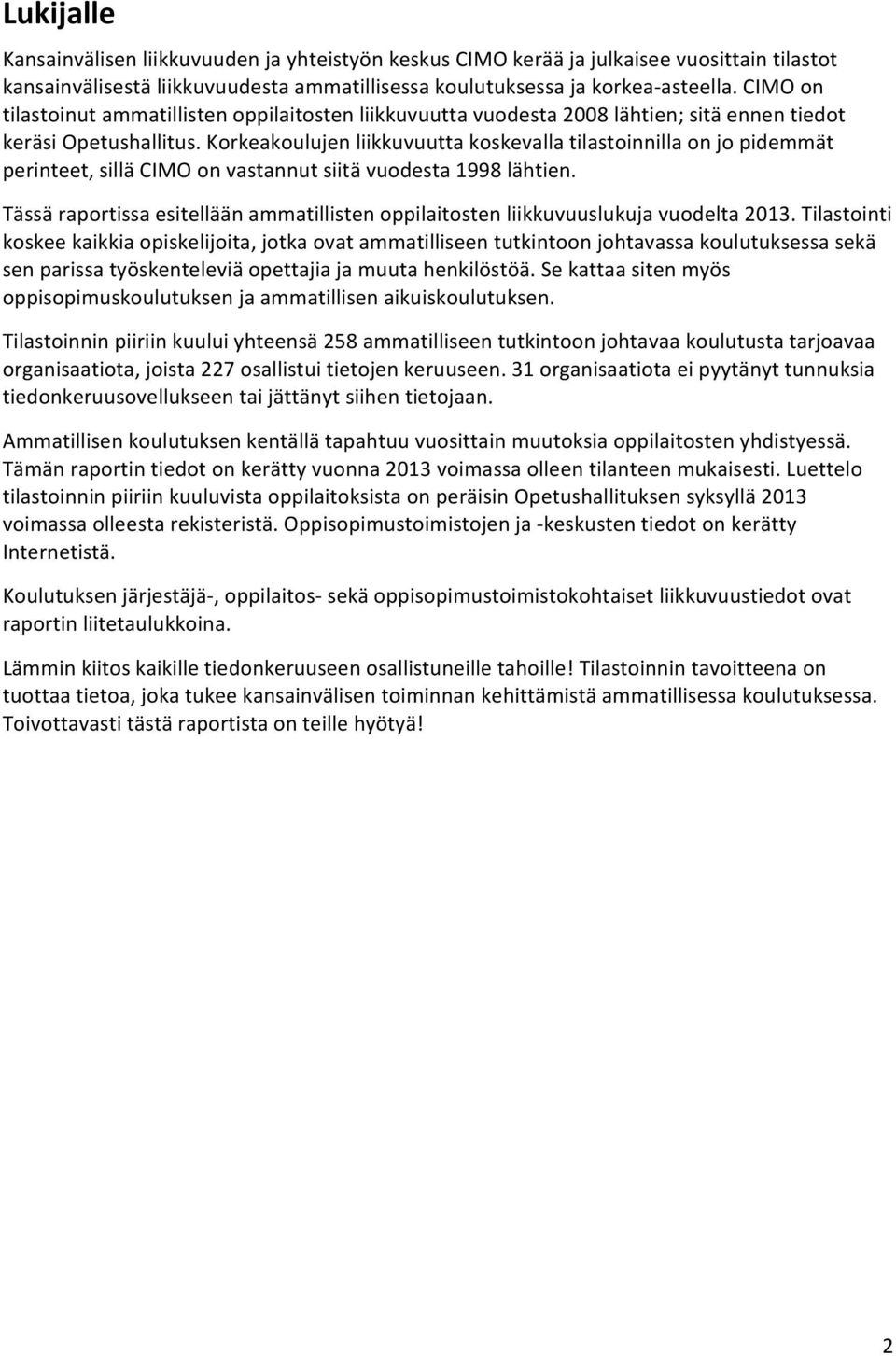 Korkeakoulujen liikkuvuutta koskevalla tilastoinnilla on jo pidemmät perinteet, sillä CIMO on vastannut siitä vuodesta 1998 lähtien.