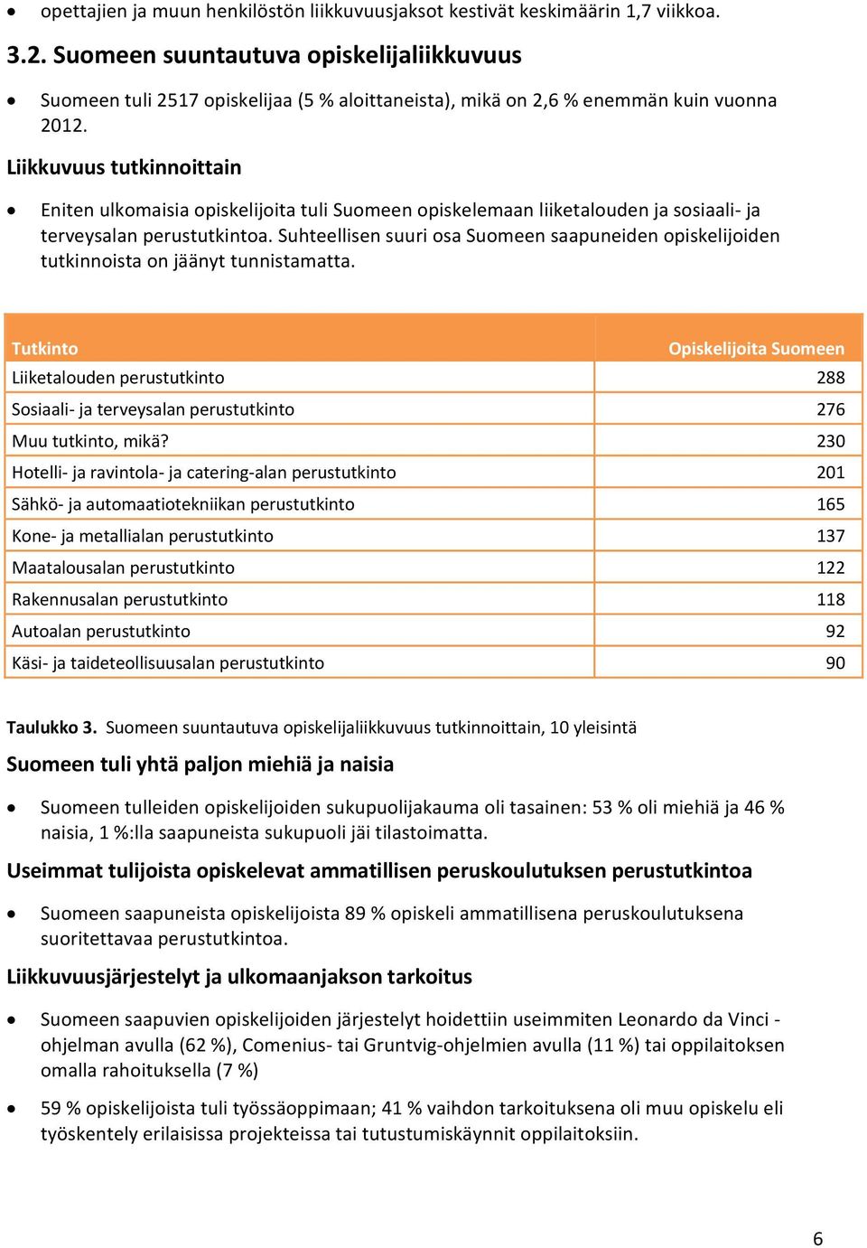 Liikkuvuus tutkinnoittain Eniten ulkomaisia opiskelijoita tuli Suomeen opiskelemaan liiketalouden ja sosiaali ja terveysalan perustutkintoa.