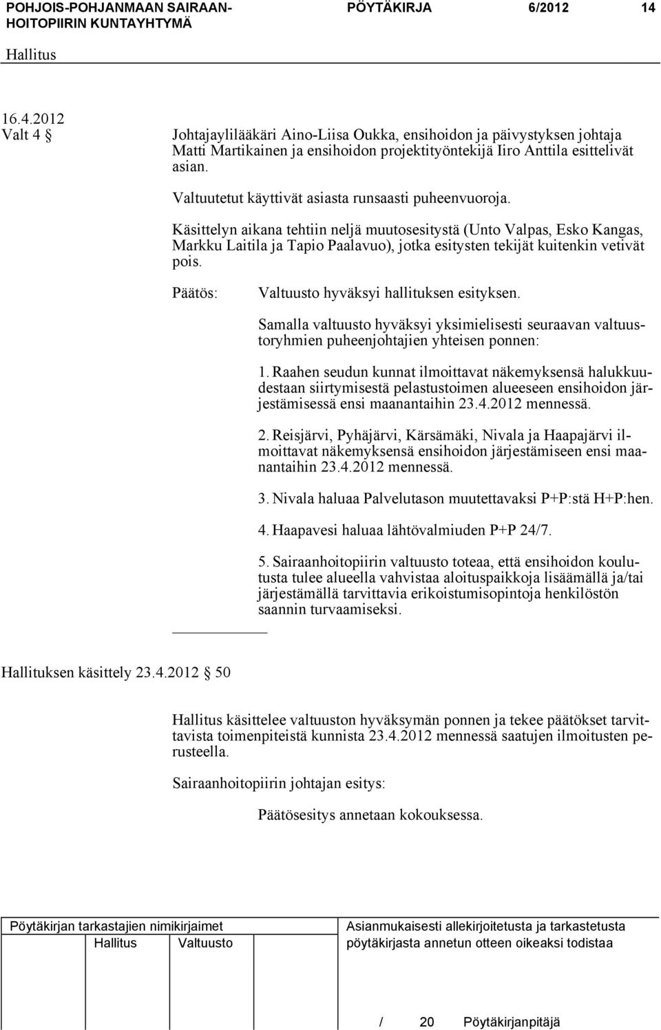 Käsittelyn aikana tehtiin neljä muutosesitystä (Unto Valpas, Esko Kangas, Markku Laitila ja Tapio Paalavuo), jotka esitysten tekijät kuitenkin vetivät pois.