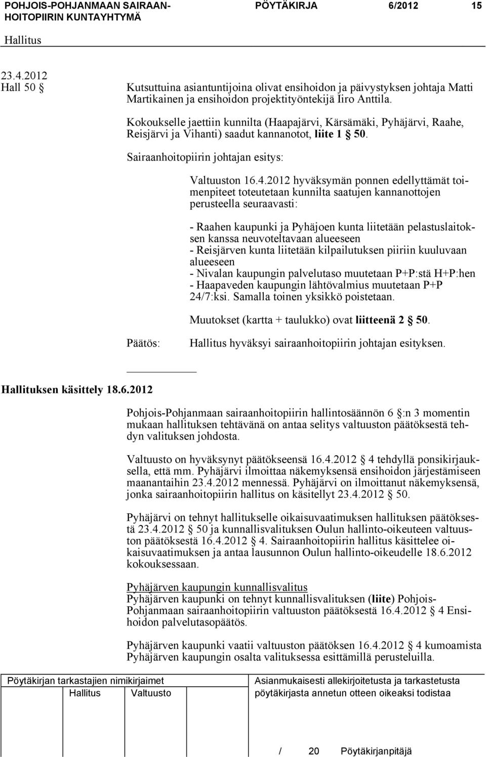 2012 hyväksymän ponnen edellyttämät toimenpiteet toteutetaan kunnilta saatujen kannanottojen perusteella seuraavasti: - Raahen kaupunki ja Pyhäjoen kunta liitetään pelastuslaitoksen kanssa