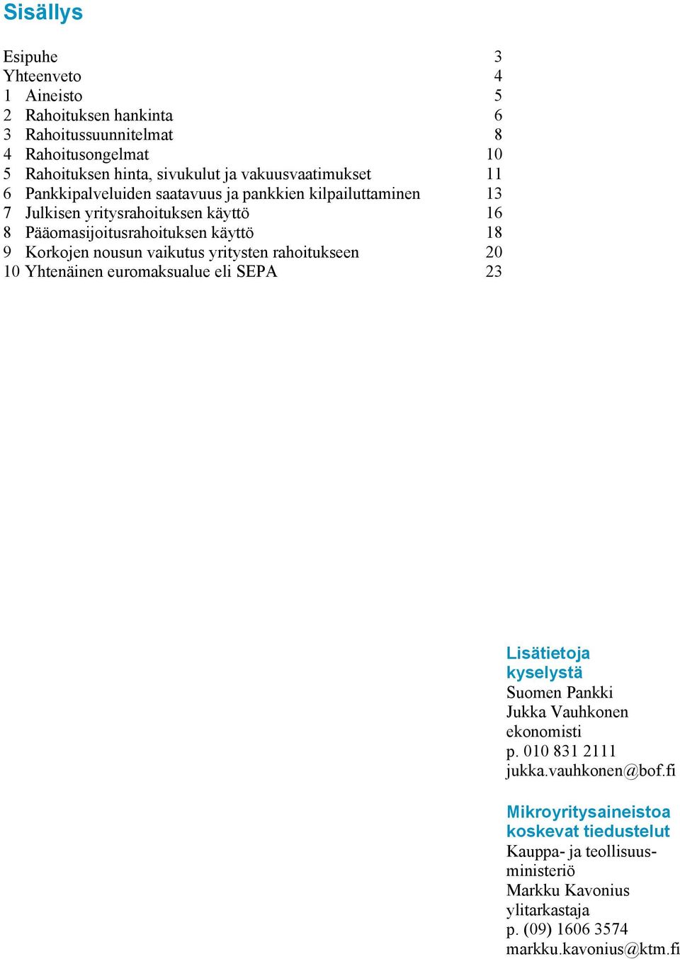 Korkojen nousun vaikutus yritysten rahoitukseen 20 10 Yhtenäinen euromaksualue eli SEPA 23 Lisätietoja kyselystä Suomen Pankki Jukka Vauhkonen ekonomisti p.