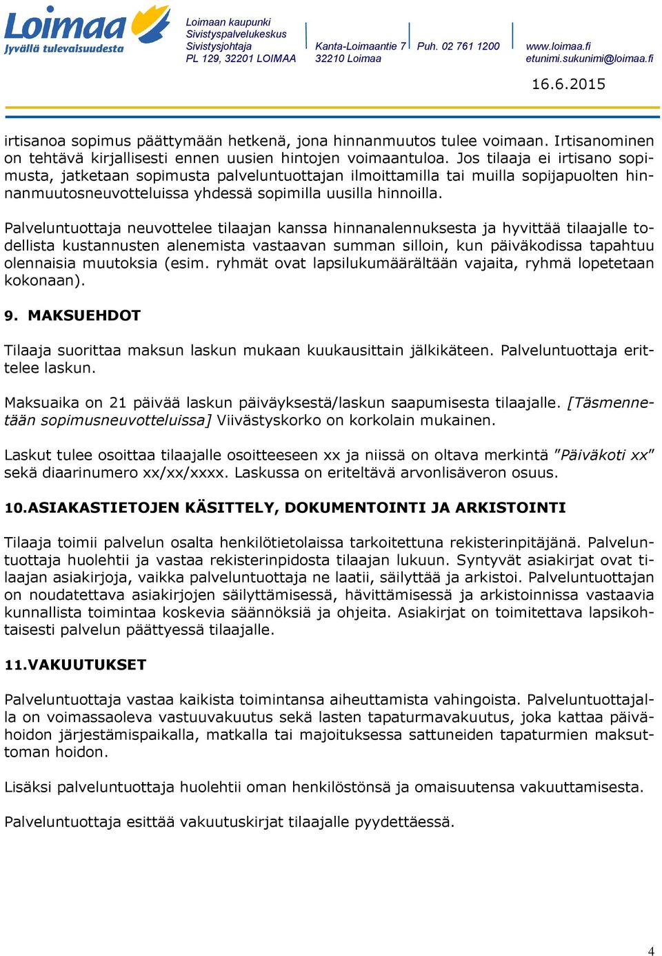 Palveluntuottaja neuvottelee tilaajan kanssa hinnanalennuksesta ja hyvittää tilaajalle todellista kustannusten alenemista vastaavan summan silloin, kun päiväkodissa tapahtuu olennaisia muutoksia