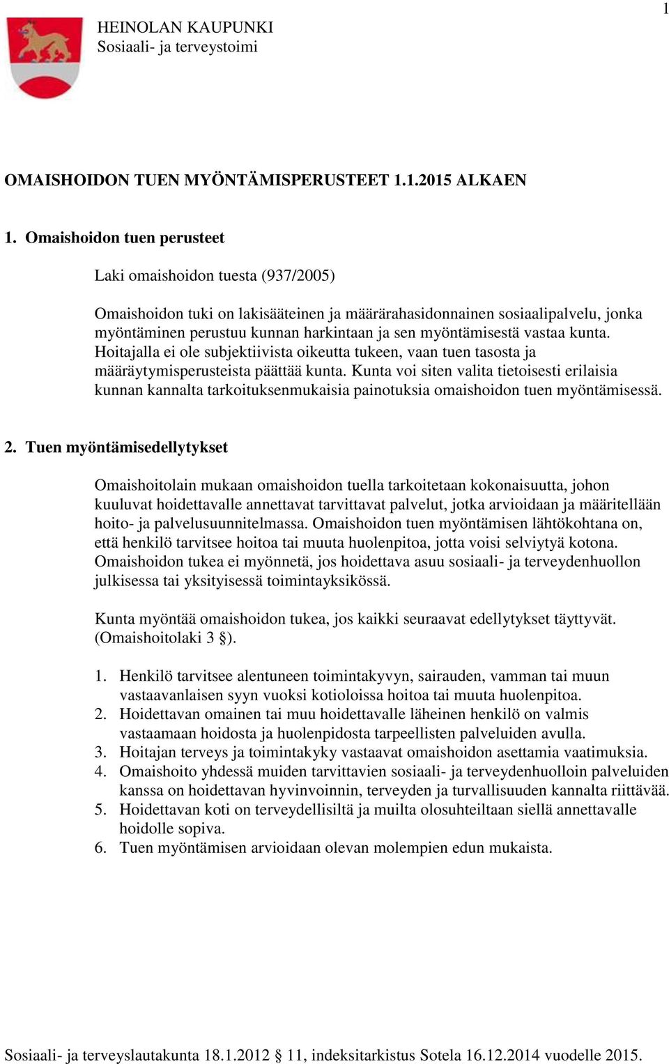 myöntämisestä vastaa kunta. Hoitajalla ei ole subjektiivista oikeutta tukeen, vaan tuen tasosta ja määräytymisperusteista päättää kunta.