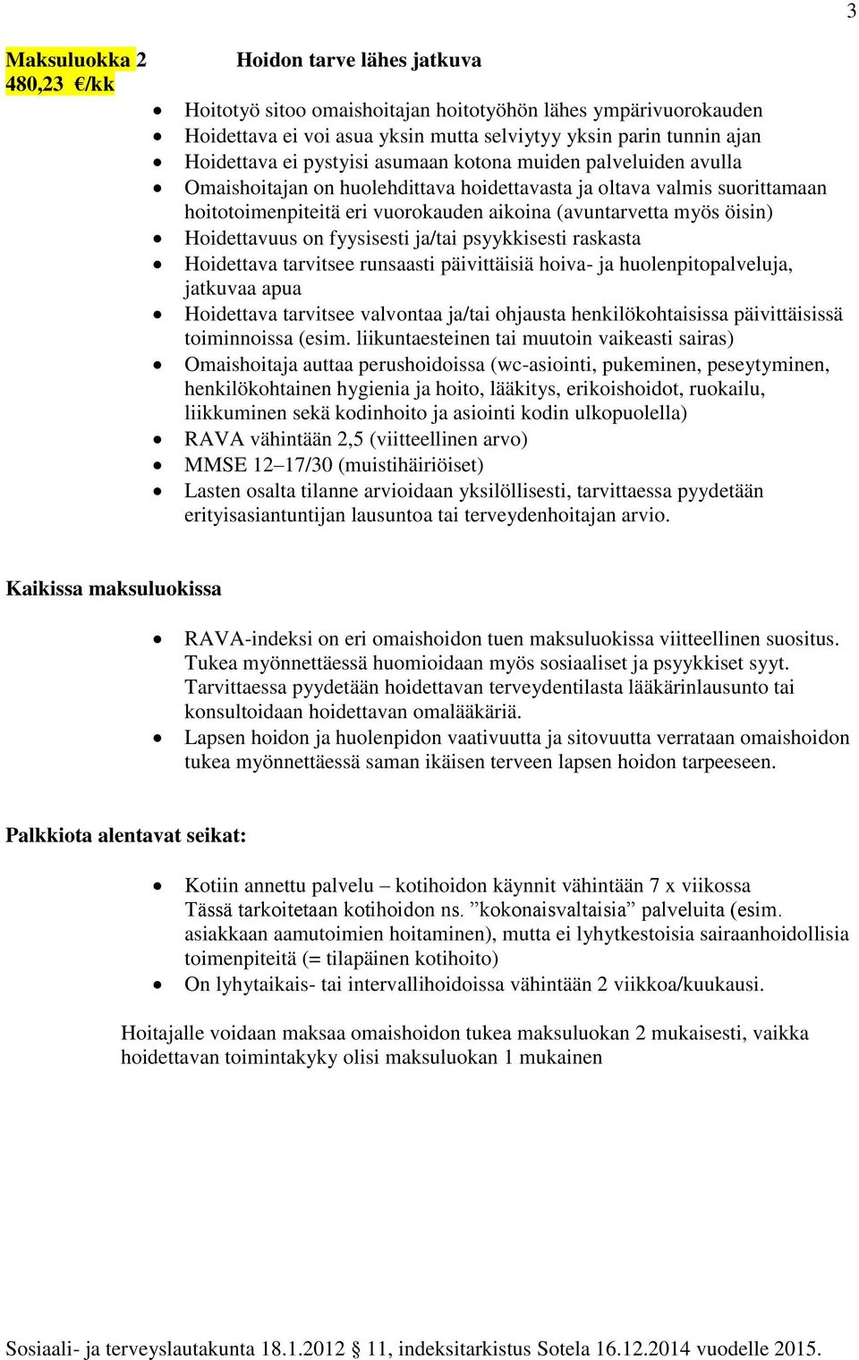 Hoidettavuus on fyysisesti ja/tai psyykkisesti raskasta Hoidettava tarvitsee runsaasti päivittäisiä hoiva- ja huolenpitopalveluja, jatkuvaa apua Hoidettava tarvitsee valvontaa ja/tai ohjausta