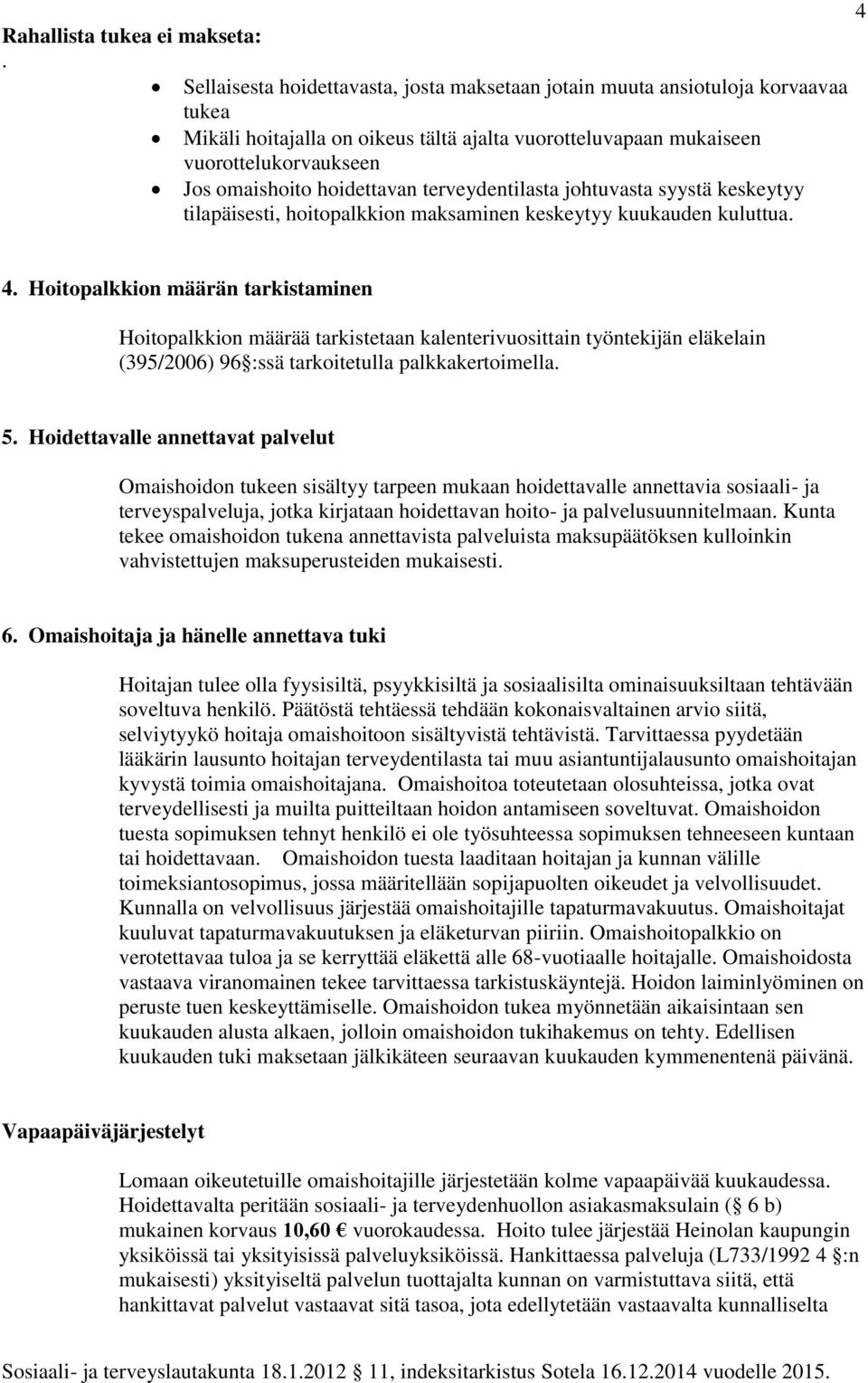 hoidettavan terveydentilasta johtuvasta syystä keskeytyy tilapäisesti, hoitopalkkion maksaminen keskeytyy kuukauden kuluttua. 4 4.