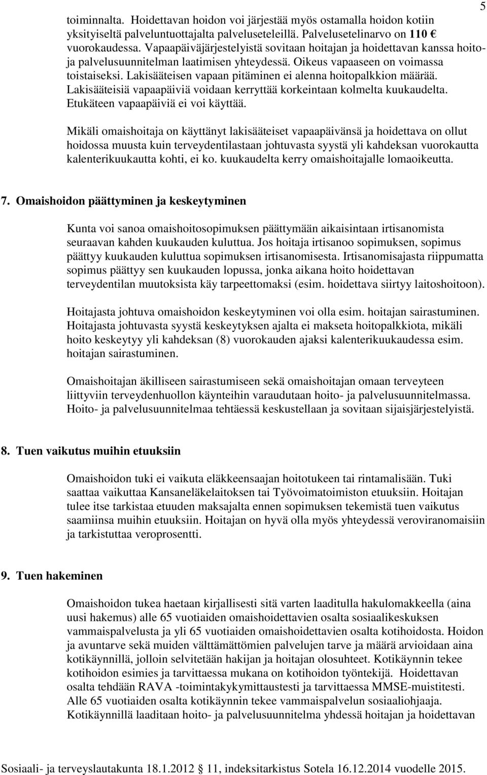 Lakisääteisen vapaan pitäminen ei alenna hoitopalkkion määrää. Lakisääteisiä vapaapäiviä voidaan kerryttää korkeintaan kolmelta kuukaudelta. Etukäteen vapaapäiviä ei voi käyttää.