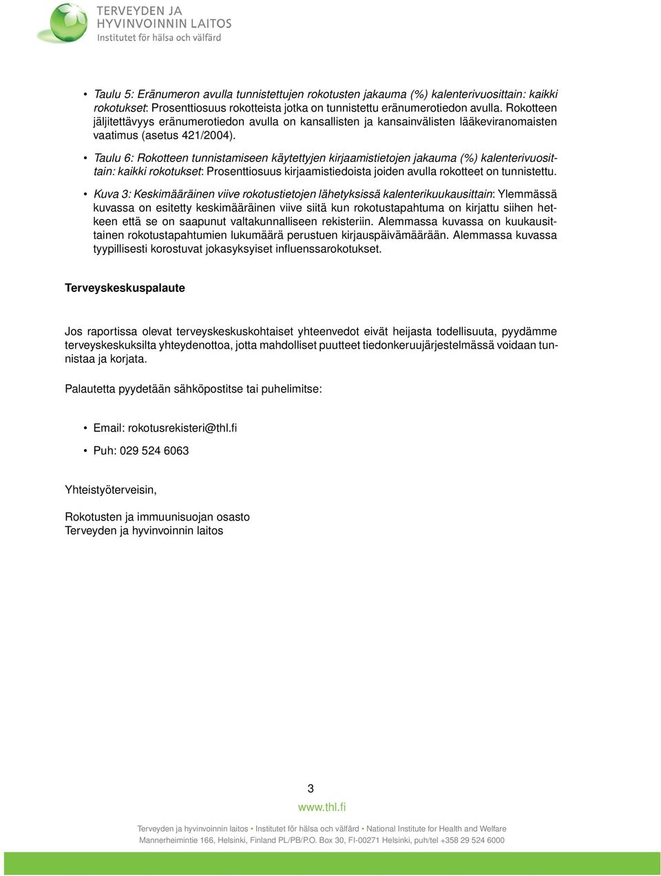 Taulu 6: Rokotteen tunnistamiseen käytettyjen kirjaamistietojen jakauma (%) kalenterivuosittain: kaikki rokotukset: Prosenttiosuus kirjaamistiedoista joiden avulla rokotteet on tunnistettu.