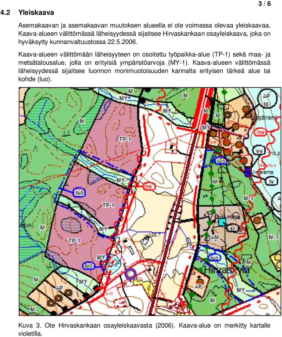 Kaava-alueen välittömään läheisyyteen on osoitettu työpaikka-alue (TP-1) sekä maa- ja metsätalousalue, jolla on erityisiä ympäristöarvoja (MY-1).