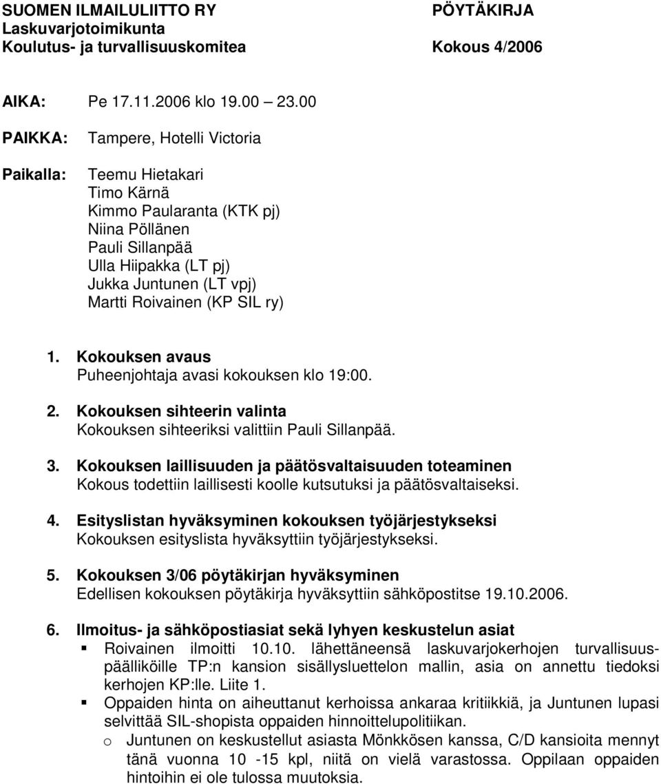 SIL ry) 1. Kokouksen avaus Puheenjohtaja avasi kokouksen klo 19:00. 2. Kokouksen sihteerin valinta Kokouksen sihteeriksi valittiin Pauli Sillanpää. 3.