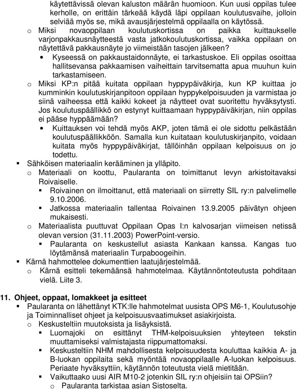 o Miksi novaoppilaan koulutuskortissa on paikka kuittaukselle varjonpakkausnäytteestä vasta jatkokoulutuskortissa, vaikka oppilaan on näytettävä pakkausnäyte jo viimeistään tasojen jälkeen?