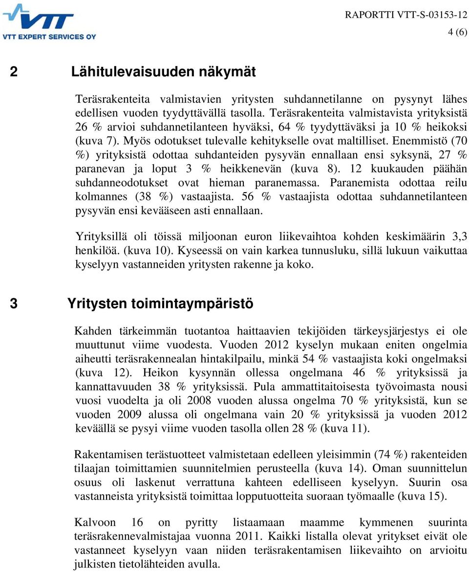 Enemmistö (70 %) yrityksistä odottaa suhdanteiden pysyvän ennallaan ensi syksynä, 27 % paranevan ja loput 3 % heikkenevän (kuva 8). 12 kuukauden päähän suhdanneodotukset ovat hieman paranemassa.