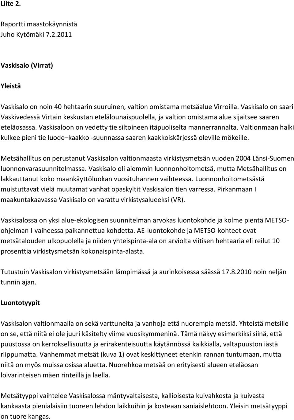 Valtionmaan halki kulkee pieni tie luode kaakko -suunnassa saaren kaakkoiskärjessä oleville mökeille.