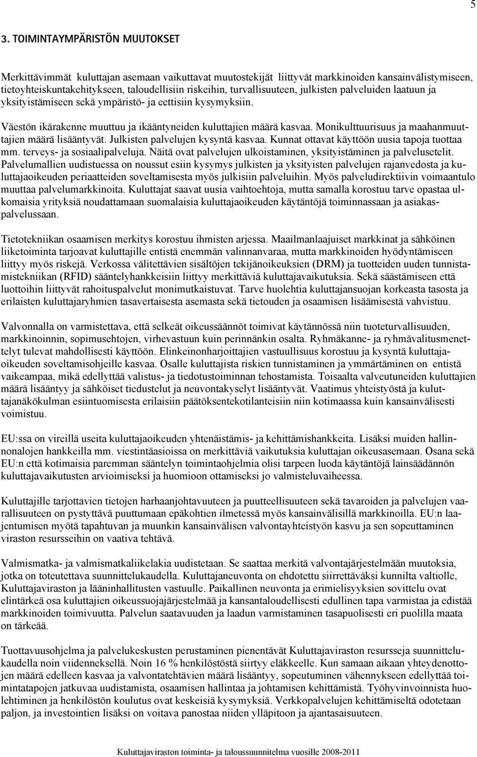 Monikulttuurisuus ja maahanmuuttajien määrä lisääntyvät. Julkisten palvelujen kysyntä kasvaa. Kunnat ottavat käyttöön uusia tapoja tuottaa mm. terveys- ja sosiaalipalveluja.