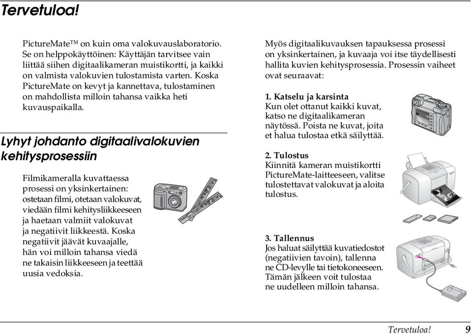 Koska PictureMate on kevyt ja kannettava, tulostaminen on mahdollista milloin tahansa vaikka heti kuvauspaikalla.