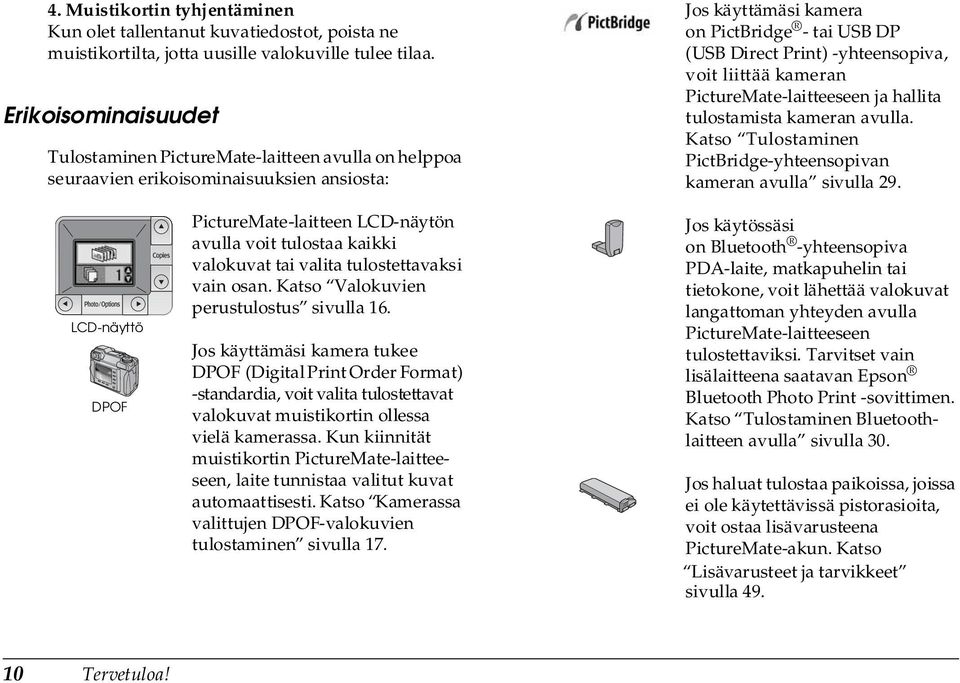 voit liittää kameran PictureMate-laitteeseen ja hallita tulostamista kameran avulla. Katso Tulostaminen PictBridge-yhteensopivan kameran avulla sivulla 29.